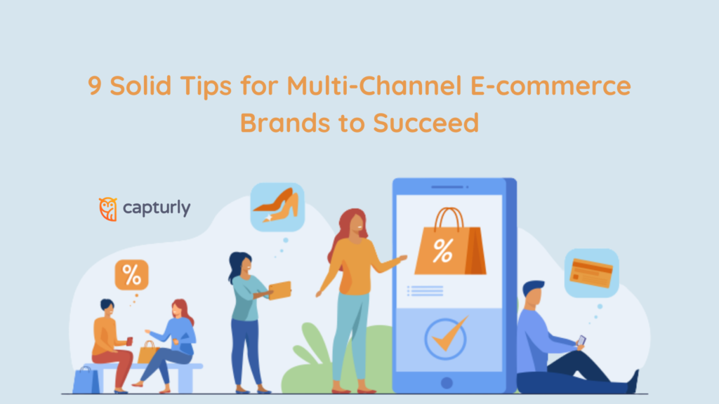 9 Solid Tips for Multi-Channel E-commerce Brands to Succeed - Capturly Blog