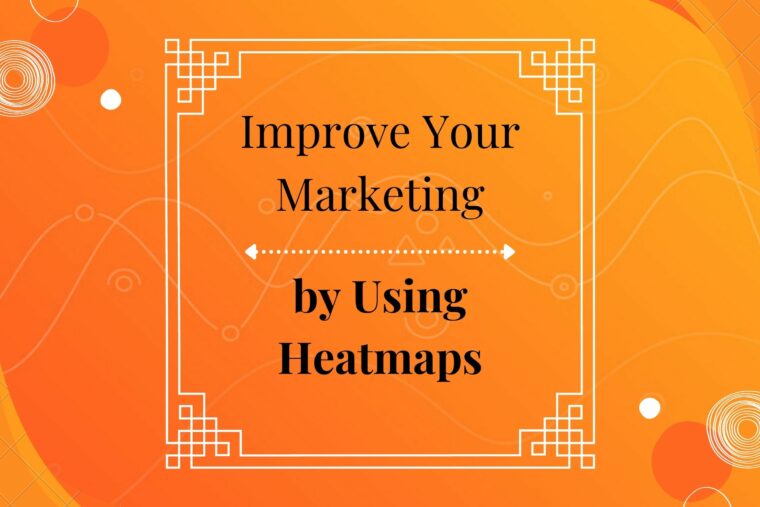 Improve Your Marketing by Using Heatmaps