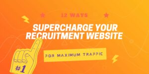 12 Ways to Supercharge Your Recruitment Website for Maximum Traffic