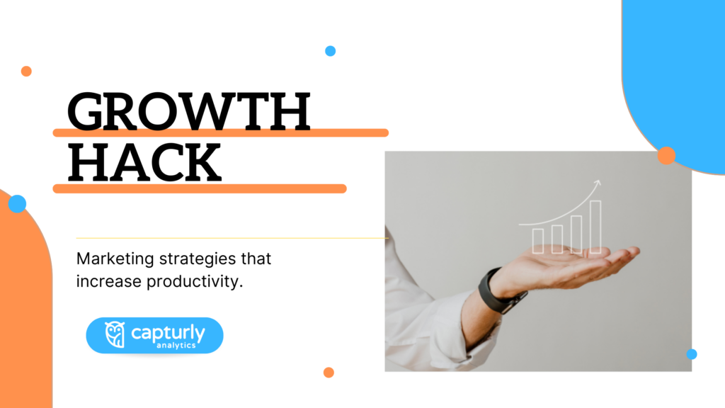 Growth hack marketing strategies that increase productivity - Capturly Blog