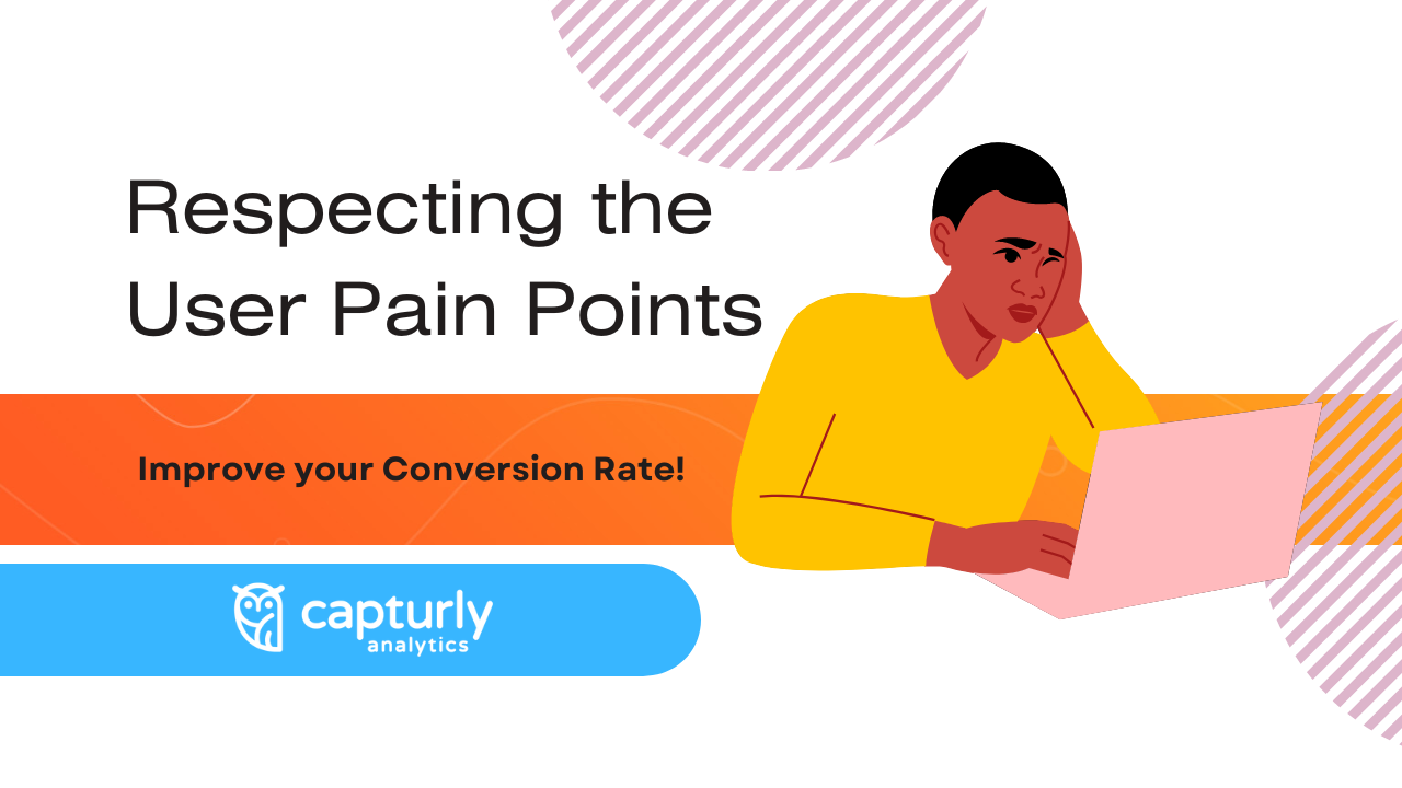 Improve your Conversion Rate by Respecting the User Pain Points