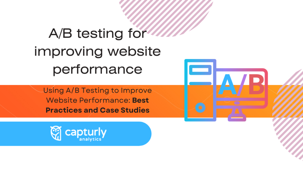 Using A/B testing to improve website performance