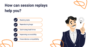 The image shows a summary of how can session replays help you to solve the issues on a website. It lists the idea of running tests, reproducing bugs, optimizing load times, improving accessibility and paying attention on cross-device compatibility.
