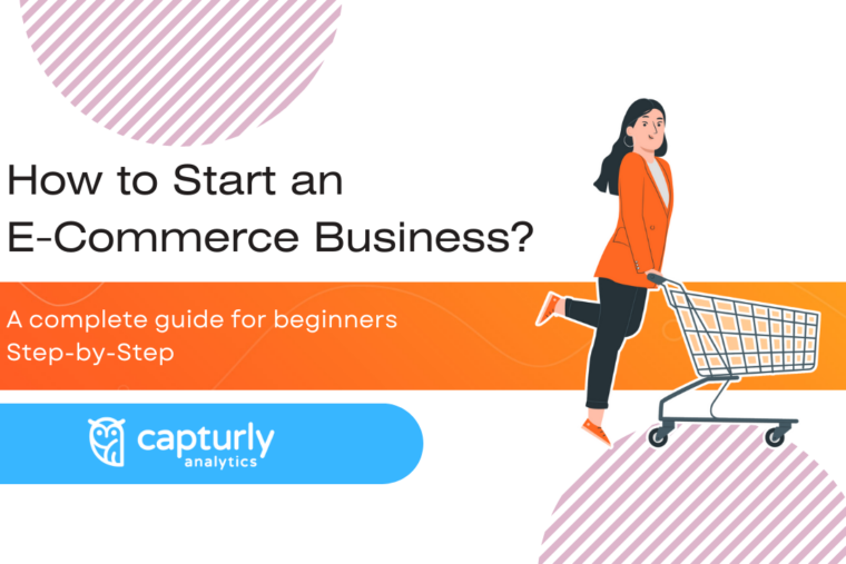 How to Start an E-Commerce Business – A Complete Guide