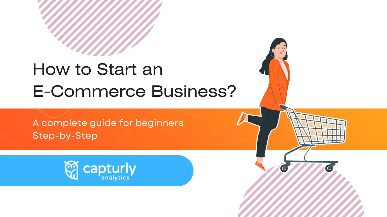 How to Start an E-Commerce Business – A Complete Guide