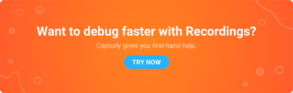 Want to debug faster with Recordings? Capturly gives you first-hand help.