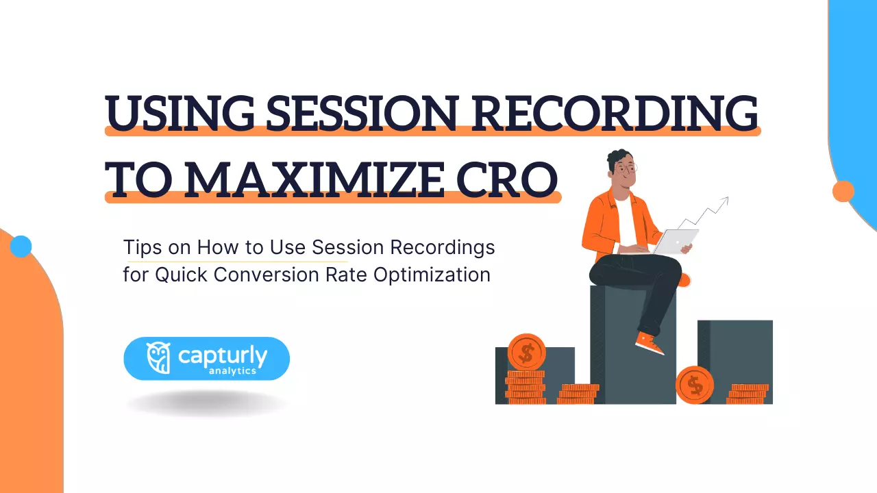 Tips on How to Use Session Recordings for Quick Conversion Rate Optimization